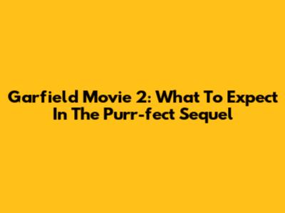Garfield Movie 2: What To Expect In The Purr-fect Sequel
