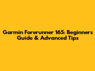 Garmin Forerunner 165: Beginner's Guide & Advanced Tips
