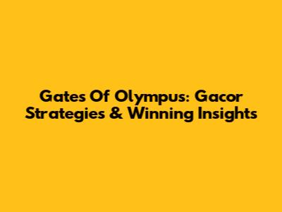 Gates Of Olympus: Gacor Strategies & Winning Insights