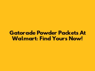 Gatorade Powder Packets At Walmart: Find Yours Now!