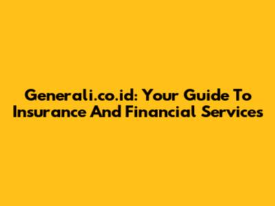 Generali.co.id: Your Guide To Insurance And Financial Services