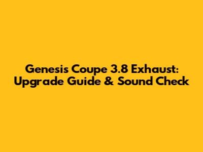 Genesis Coupe 3.8 Exhaust: Upgrade Guide & Sound Check
