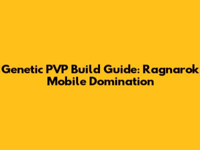 Genetic PVP Build Guide: Ragnarok Mobile Domination