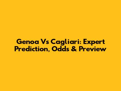 Genoa Vs Cagliari: Expert Prediction, Odds & Preview