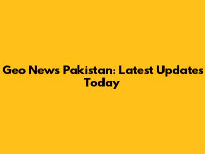 Geo News Pakistan: Latest Updates Today