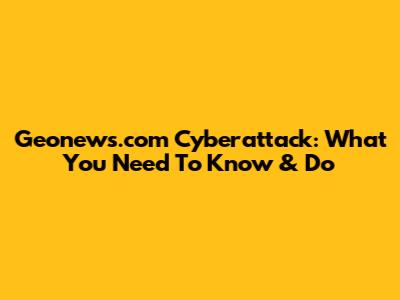 Geonews.com Cyberattack: What You Need To Know & Do