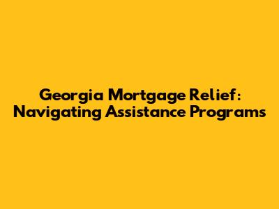 Georgia Mortgage Relief: Navigating Assistance Programs