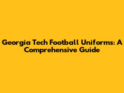 Georgia Tech Football Uniforms: A Comprehensive Guide