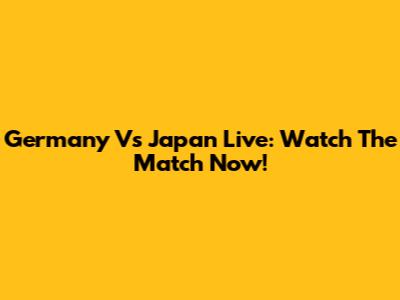 Germany Vs Japan Live: Watch The Match Now!