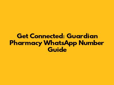 Get Connected: Guardian Pharmacy WhatsApp Number Guide