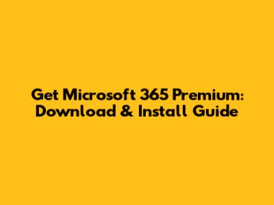 Get Microsoft 365 Premium: Download & Install Guide