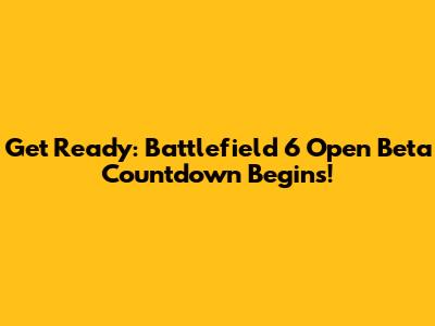 Get Ready: Battlefield 6 Open Beta Countdown Begins!
