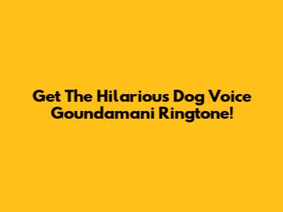 Get The Hilarious Dog Voice Goundamani Ringtone!