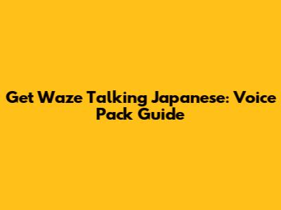 Get Waze Talking Japanese: Voice Pack Guide