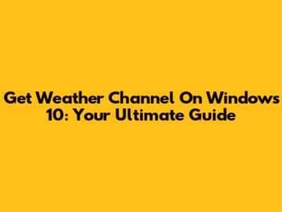 Get Weather Channel On Windows 10: Your Ultimate Guide