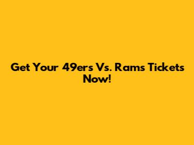 Get Your 49ers Vs. Rams Tickets Now!