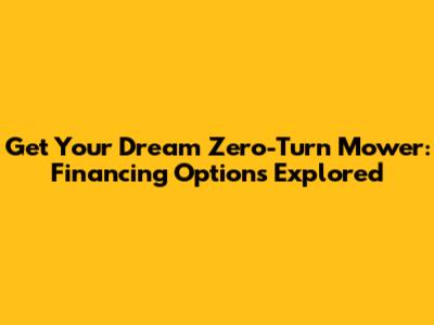 Get Your Dream Zero-Turn Mower: Financing Options Explored