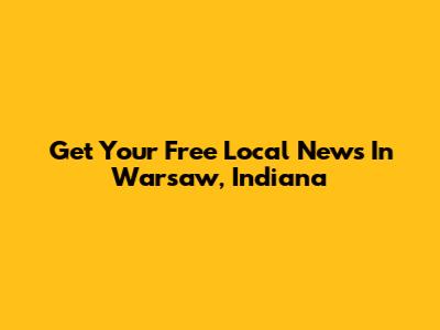 Get Your Free Local News In Warsaw, Indiana