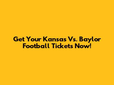 Get Your Kansas Vs. Baylor Football Tickets Now!