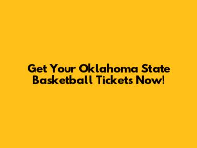 Get Your Oklahoma State Basketball Tickets Now!