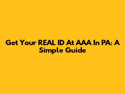 Get Your REAL ID At AAA In PA: A Simple Guide