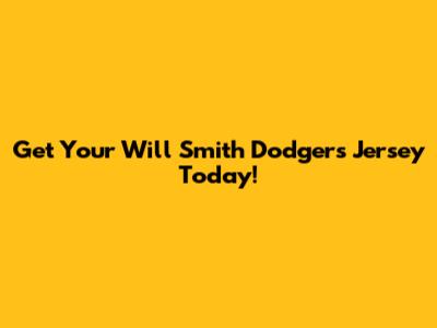 Get Your Will Smith Dodgers Jersey Today!