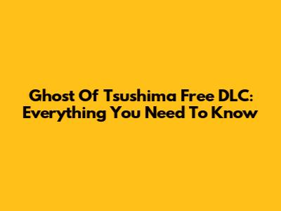 Ghost Of Tsushima Free DLC: Everything You Need To Know