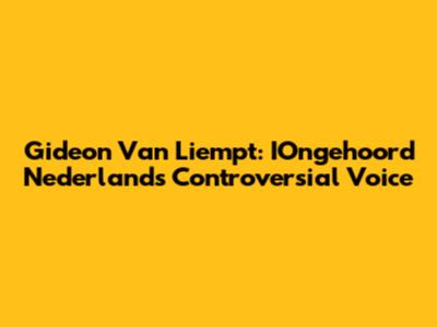 Gideon Van Liempt: IOngehoord Nederland's Controversial Voice