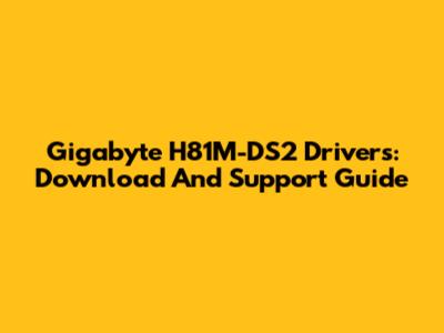 Gigabyte H81M-DS2 Drivers: Download And Support Guide