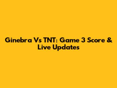 Ginebra Vs TNT: Game 3 Score & Live Updates