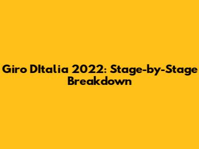 Giro D'Italia 2022: Stage-by-Stage Breakdown