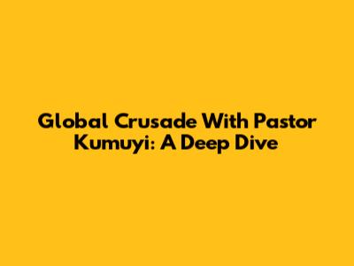 Global Crusade With Pastor Kumuyi: A Deep Dive