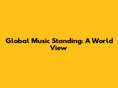 Global Music Standing: A World View