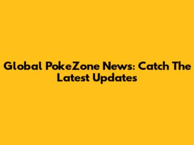 Global PokeZone News: Catch The Latest Updates