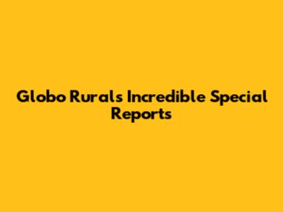 Globo Rural's Incredible Special Reports
