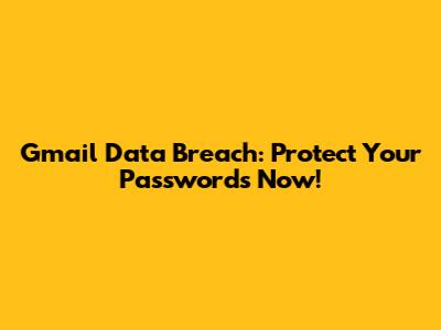 Gmail Data Breach: Protect Your Passwords Now!