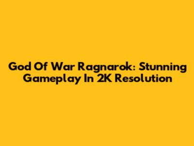 God Of War Ragnarok: Stunning Gameplay In 2K Resolution