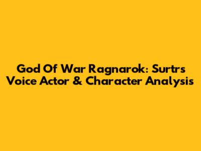 God Of War Ragnarok: Surtr's Voice Actor & Character Analysis