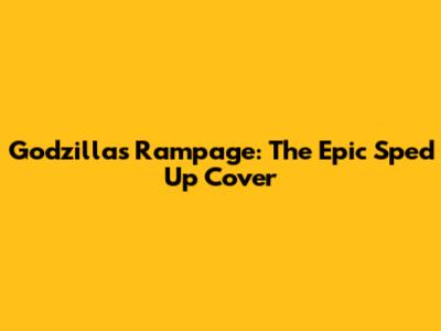 Godzilla's Rampage: The Epic Sped Up Cover