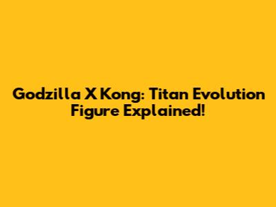 Godzilla X Kong: Titan Evolution Figure Explained!