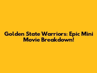 Golden State Warriors: Epic Mini Movie Breakdown!