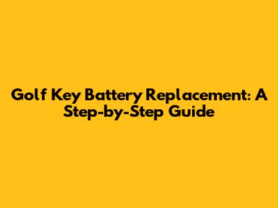 Golf Key Battery Replacement: A Step-by-Step Guide