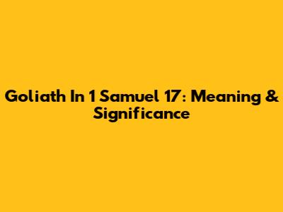 Goliath In 1 Samuel 17: Meaning & Significance