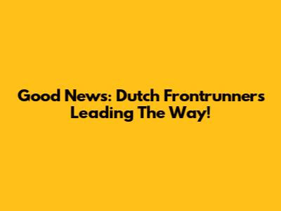 Good News: Dutch Frontrunners Leading The Way!