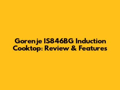 Gorenje IS846BG Induction Cooktop: Review & Features