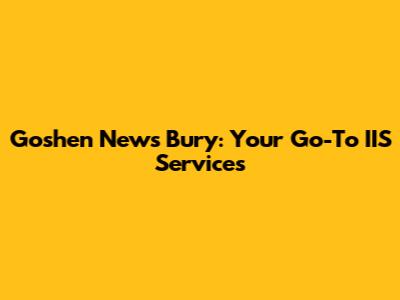 Goshen News Bury: Your Go-To IIS Services