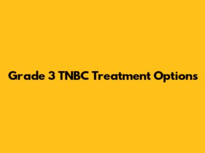 Grade 3 TNBC Treatment Options