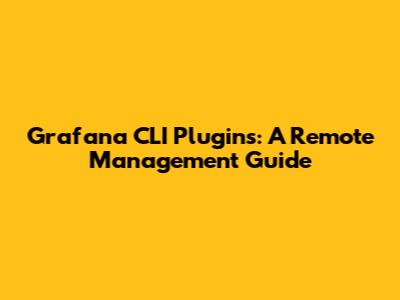 Grafana CLI Plugins: A Remote Management Guide