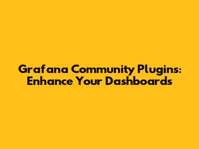 Grafana Community Plugins: Enhance Your Dashboards