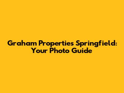 Graham Properties Springfield: Your Photo Guide